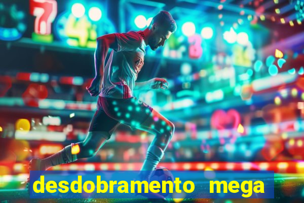 desdobramento mega sena 18 dezenas